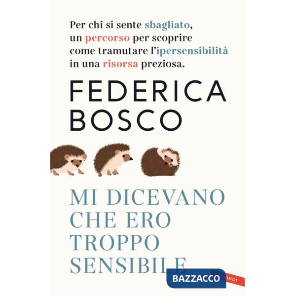 Mi dicevano che ero troppo sensibile. Per chi si sente sbagliato, un percorso per scoprire come tramutare l'ipersensibilità in u