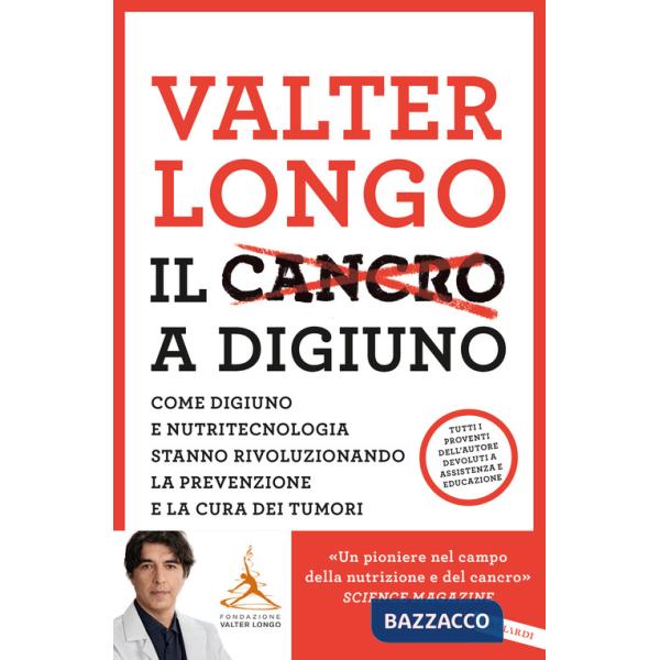 Cancro a digiuno. Come digiuno e nutritecnologia stanno rivoluzionando la prevenzione e la cura dei tumori (Il)
