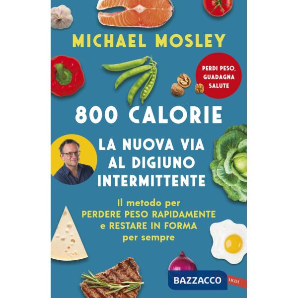800 calorie. La nuova via al digiuno intermittente. Il metodo per perdere peso rapidamente e restare in forma per sempre