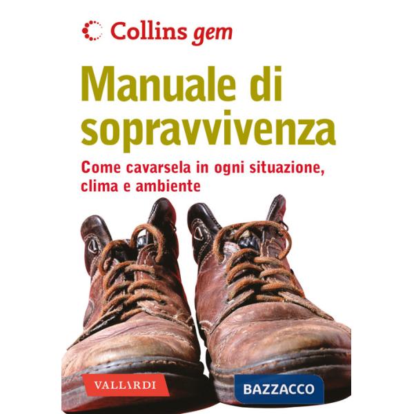 Manuale di sopravvivenza. Come cavarsela in ogni situazione, clima e ambiente