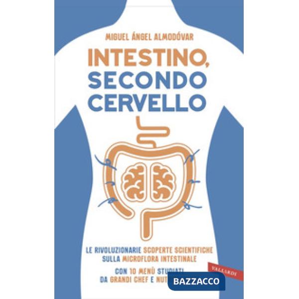Intestino, secondo cervello. Le rivoluzionarie scoperte scientifiche sulla microflora intestinale. Con 10 menu studiati da grand