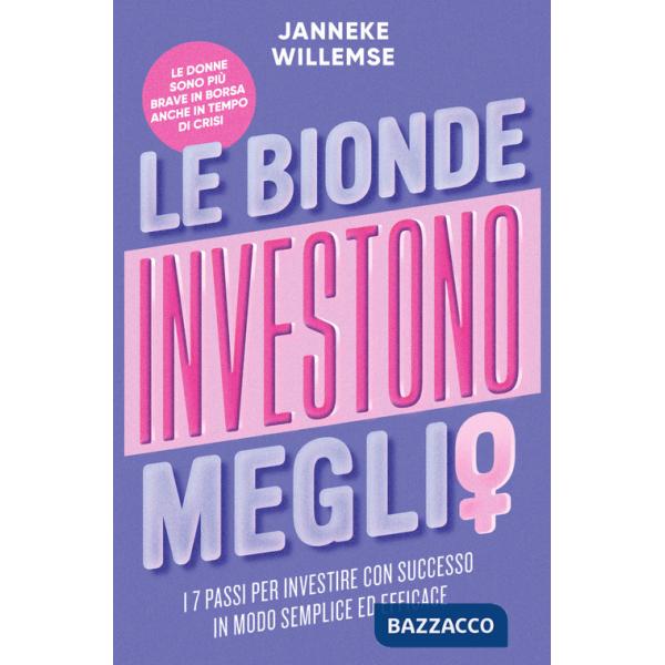 Bionde investono meglio. I 7 passi per investire con successo in modo semplice ed efficace (Le)