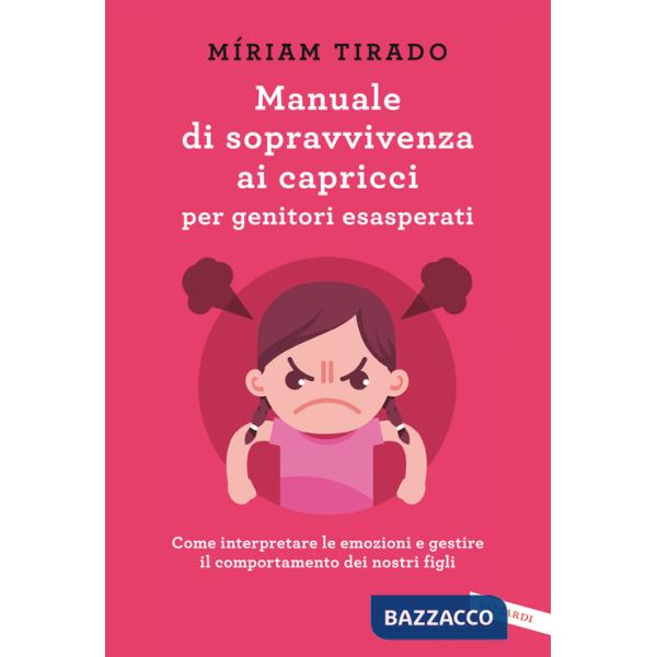 Manuale di sopravvivenza ai capricci per genitori esasperati. Come interpretare le emozioni e gestire il comportamento dei nostr