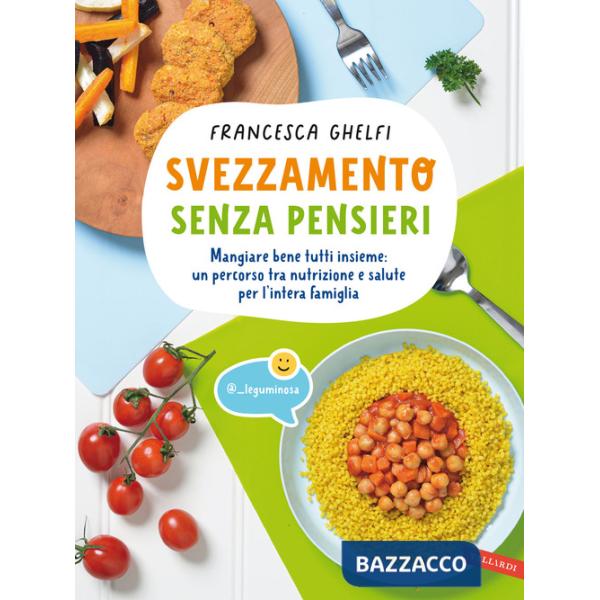 Svezzamento senza pensieri. Mangiare bene tutti insieme: un percorso tra nutrizione e salute per l'intera famiglia