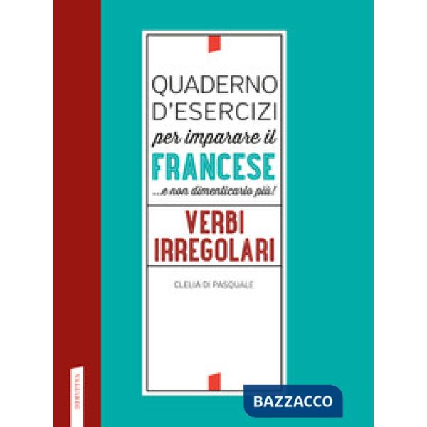 Quaderno d'esercizi per imparare il francese ...e non dimenticarlo più! Verbi irregolari