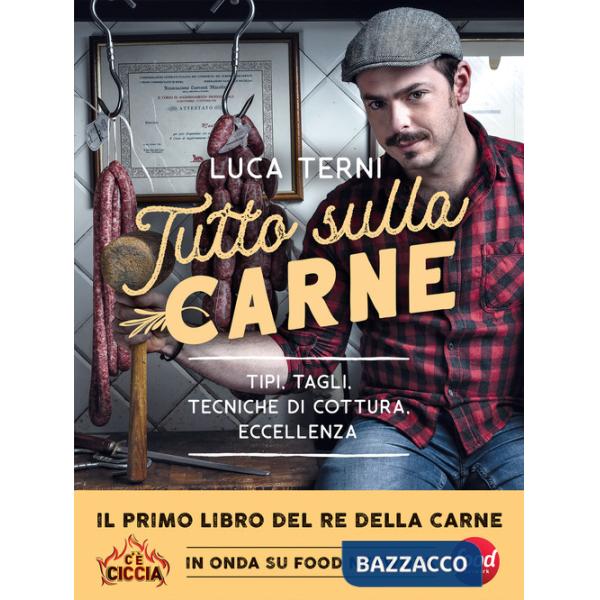 Tutto sulla carne. Tipi, tagli, tecniche di cottura, eccellenza