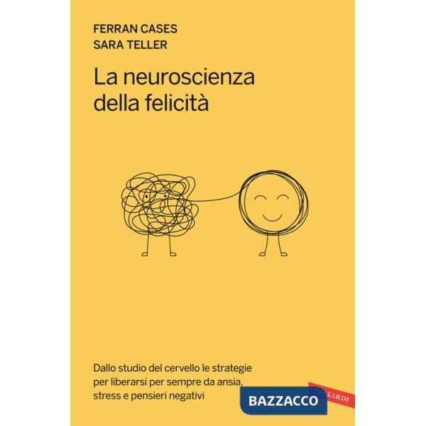 Neuroscienza della felicità. Dallo studio del cervello le strategie per liberarsi per sempre da ansia, stress e pensieri negativ