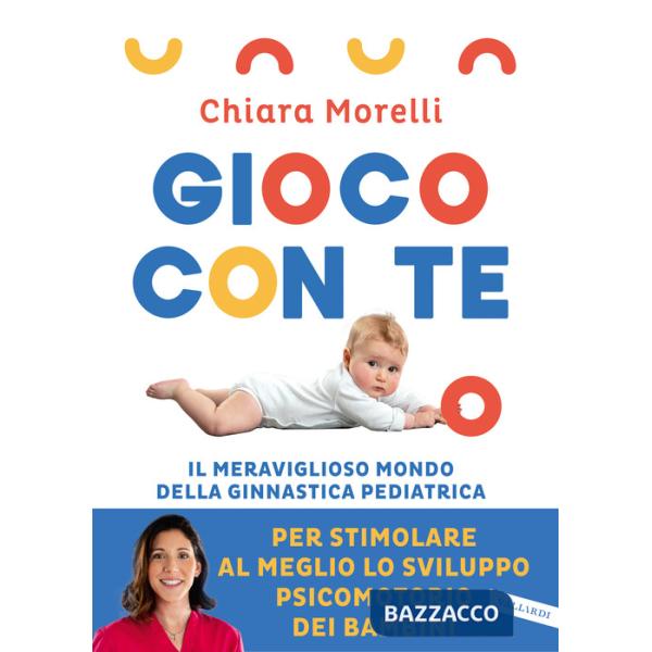 Gioco con te. Il meraviglioso mondo della ginnastica pediatrica. Per stimolare al meglio lo sviluppo psicomotorio dei bambini