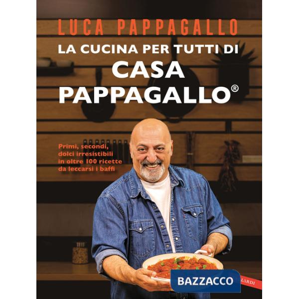Cucina per tutti di Casa Pappagallo. Primi, secondi, dolci irresistibili in oltre 100 ricette da leccarsi i baffi (La)