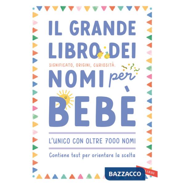 Grande libro dei nomi per bebè. Significato, origini, curiosità. Oltre 7000 nomi per bambine e bambini (Il)
