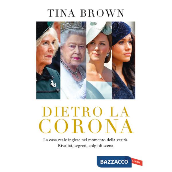 Dietro la Corona. La casa reale inglese nel momento della verità. Rivalità, segreti, colpi di scena