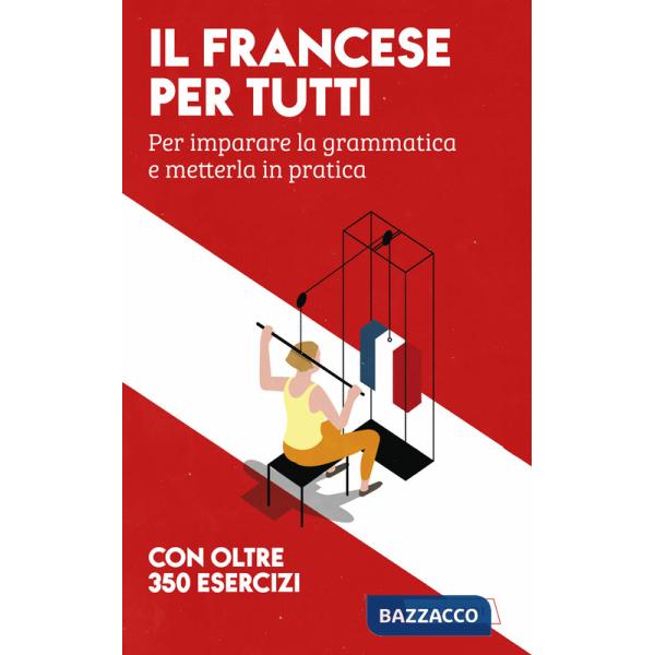 Francese per tutti. Per imparare la grammatica e metterla in pratica (Il)