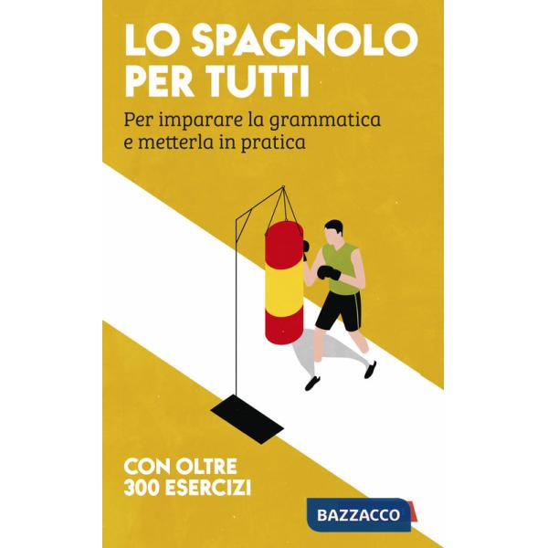 Spagnolo per tutti. Per imparare la grammatica e metterla in pratica (Lo)