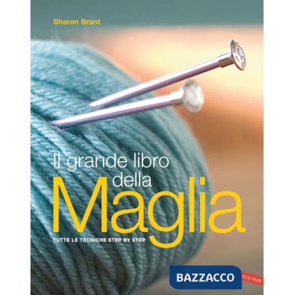 Grande libro della maglia. Tutte le tecniche step by step. Nuova ediz. (Il)