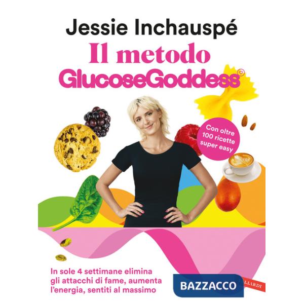 Metodo Glucose Goddess®. In sole 4 settimane elimina gli attacchi di fame, aumenta l'energia, sentiti al massimo (Il)