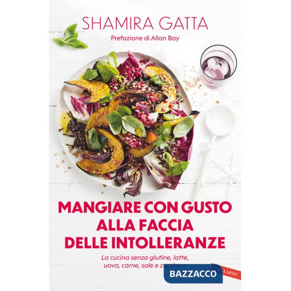 Mangiare con gusto alla faccia delle intolleranze. La cucina senza glutine, latte, uova, carne, sale e zucchero