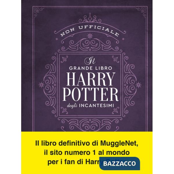 Grande libro degli incantesimi di Harry Potter (non ufficiale). Guida completa a tutti gli incanti e le maledizioni (Il)