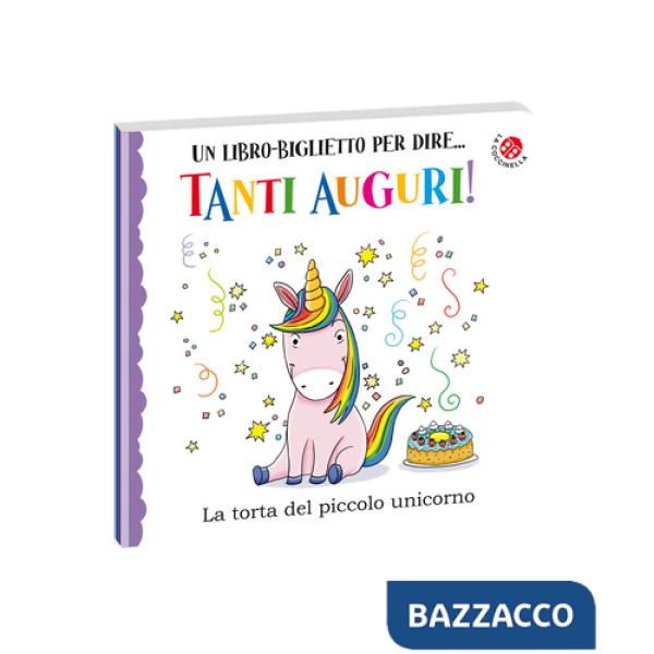 Tanti auguri. La torta del piccolo unicorno. Ediz. a colori