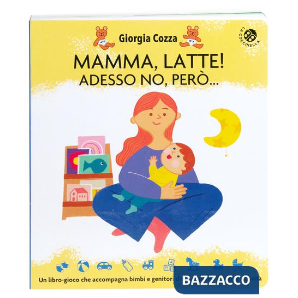 Mamma, latte! Adesso no, però... Un libro-gioco che accompagna bimbi e genitori dalle poppate a nuove attività. Ediz. a colori