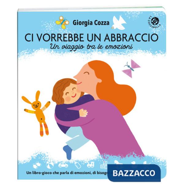 Ci vorrebbe un abbraccio. Un viaggio tra le emozioni. Ediz. illustrata