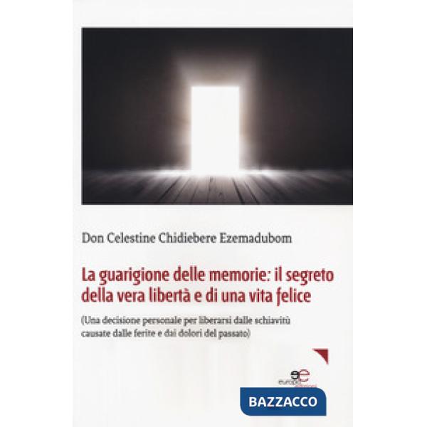 Guarigione delle memorie: il segreto della vera libertà e di una vita felice. (Una decisione personale per liberarsi dalle schia