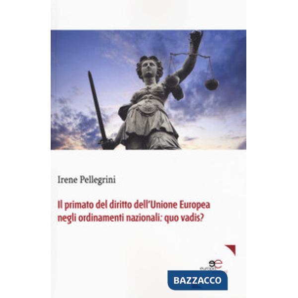 Primato del diritto dell'Unione Europea negli ordinamenti nazionali: quo vadis? (Il)
