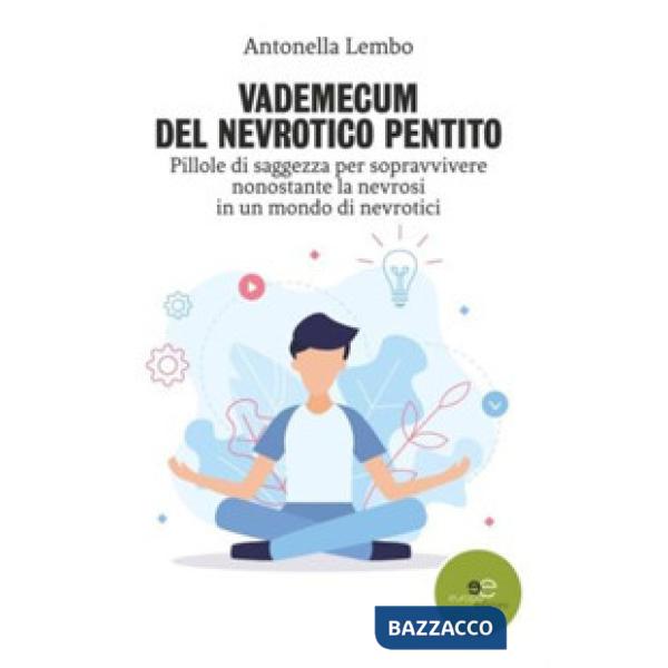 Vademecum del nevrotico pentito. Pillole di saggezza per sopravvivere nonostante la nevrosi in un mondo di nevrotici