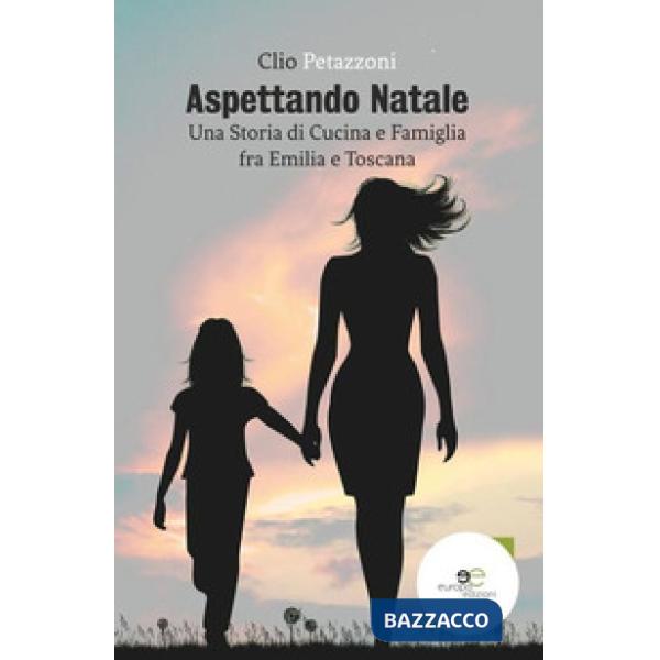 Aspettando Natale. Una storia di cucina e famiglia fra Emilia e Toscana