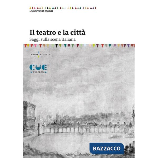 Teatro e la città. Saggi sulla scena italiana (Il)
