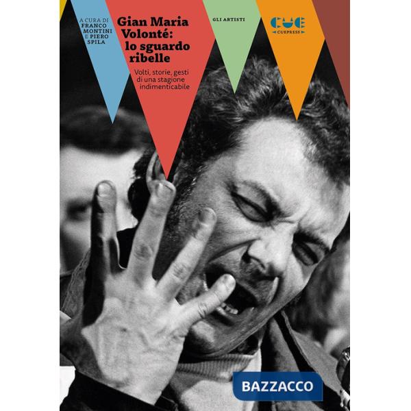 Gian Maria VolontÃ©: lo sguardo ribelle. Volti, storie, gesti di una stagione indimenticabile