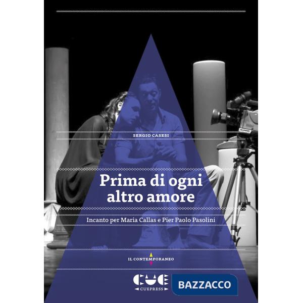 Prima di ogni altro amore. Incanto per Maria Callas e Pier Paolo Pasolini