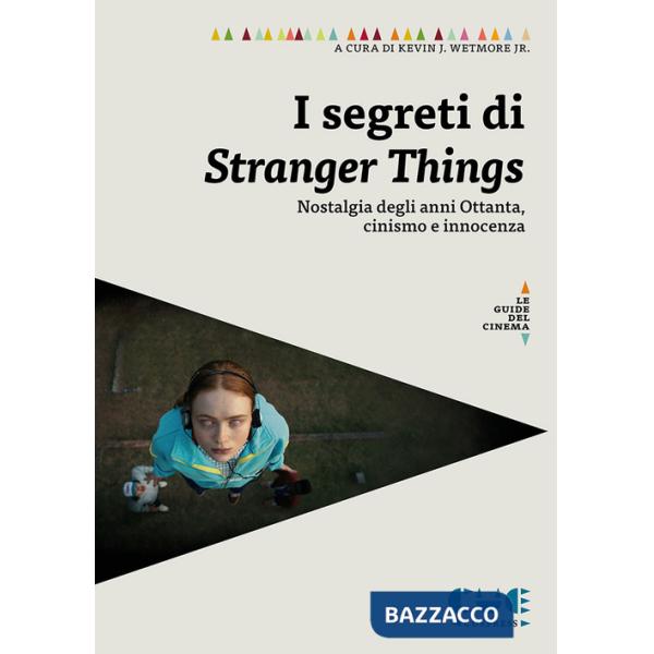Segreti di Stranger Things. Saggi sulla nostalgia degli anni Ottanta, il cinismo e l'innocenza nella serie (I)