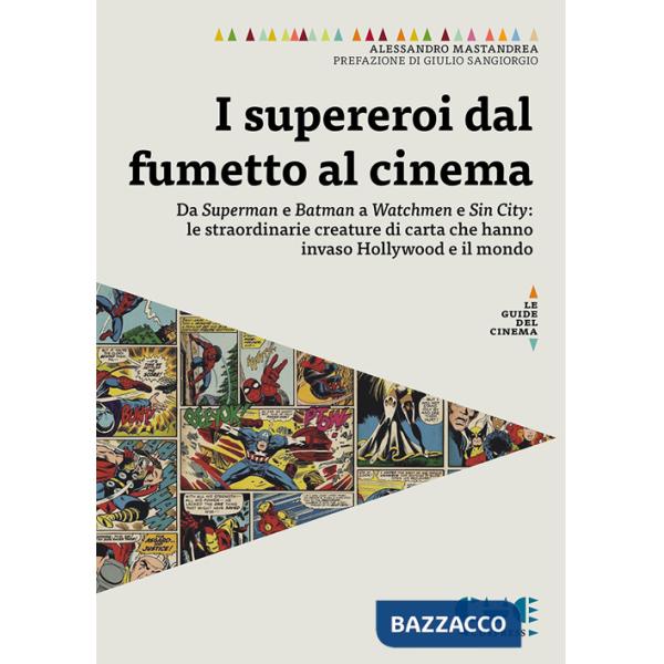 Supereroi dal fumetto al cinema. Da Superman e Batman a Watchmen e Sin City: le straordinarie creature di carta che hanno invaso
