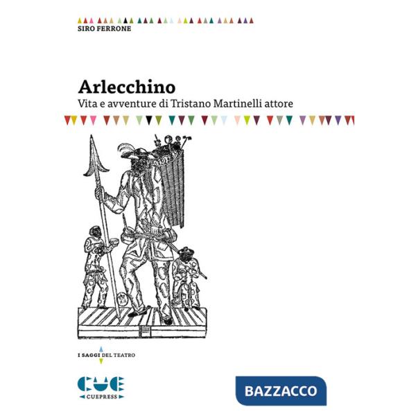 Arlecchino. Vita e avventure di Tristano Martinelli attore