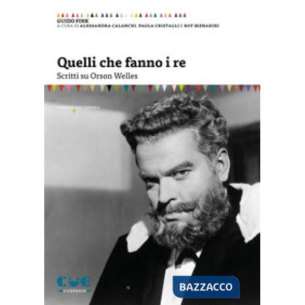 Quelli che fanno i re. Scritti su Orson Welles