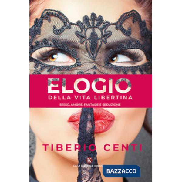 Elogio della vita libertina. Sesso, amore, fantasie e seduzione