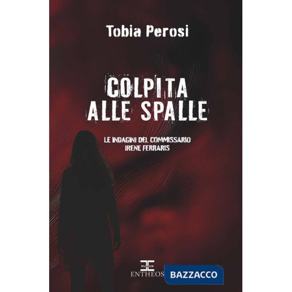 Colpita alle spalle. Le indagini del commissario Irene Ferraris