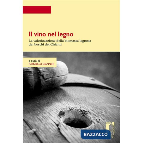 Vino nel legno. La valorizzazione della biomassa legnosa dei boschi del Chianti (Il)