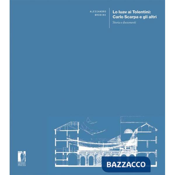 Iuav ai Tolentini: Carlo Scarpa e gli altri. Storia e documenti (Lo)