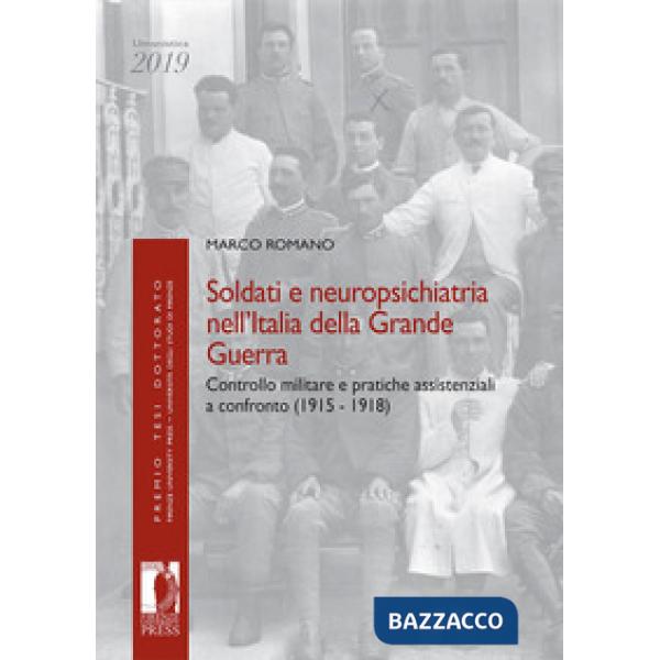 Soldati e neuropsichiatria nell'Italia della Grande guerra. Controllo militare e pratiche assistenziali a confronto (1915-1918)