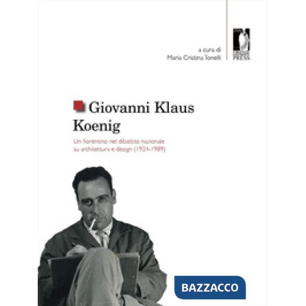 Giovanni Klaus Koenig. Un fiorentino nel dibattito nazionale su architettura e design (1924-1989)