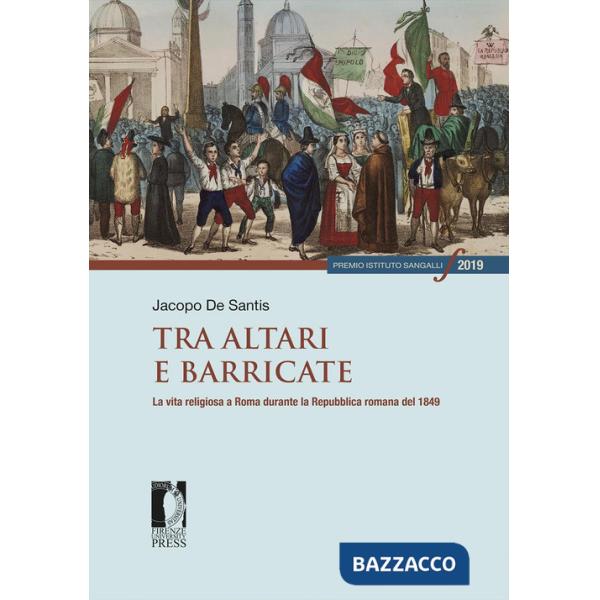 Tra altari e barricate. La vita religiosa a Roma durante la Repubblica romana del 1849