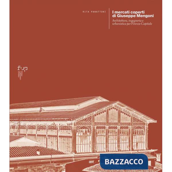 Mercati coperti di Giuseppe Mengoni. Architettura, ingegneria e urbanistica per Firenze Capitale (I)