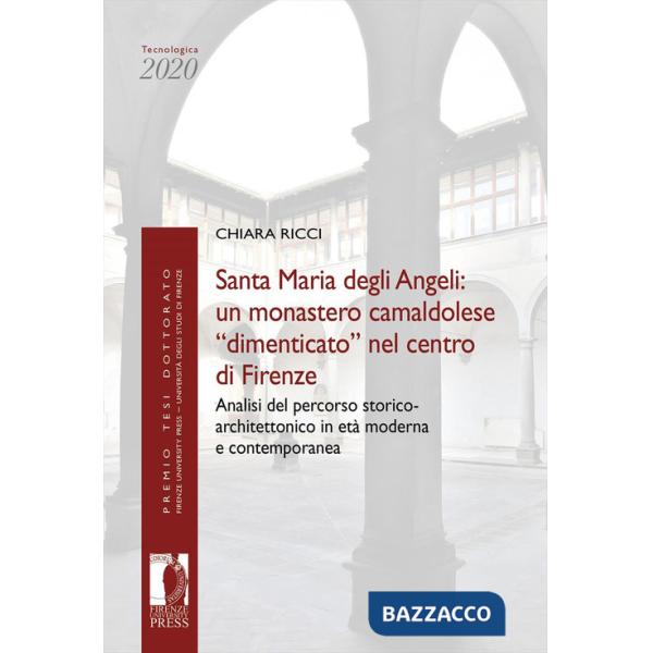 Santa Maria degli Angeli: un monastero camaldolese «dimenticato» nel centro di Firenze. Analisi del percorso storico-architetton