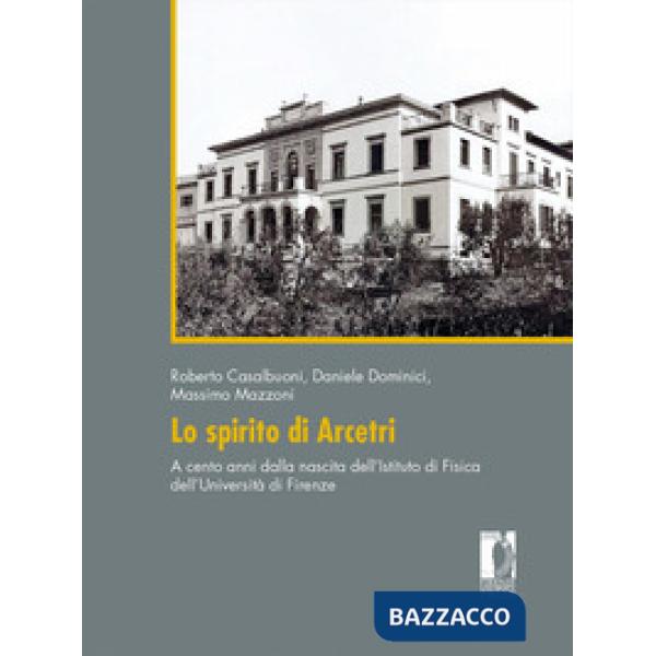 Spirito di Arcetri. A cento anni dalla nascita dell'Istituto di Fisica dell'Università di Firenze (Lo)