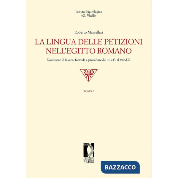 Lingua delle petizioni nell'Egitto romano. Evoluzione di lessico, formule e procedure dal 30 a.C. al 300 d.C. (La)
