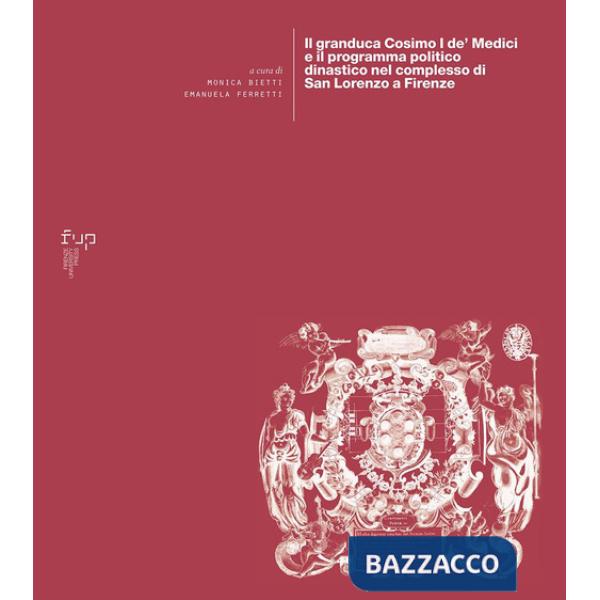 Granduca Cosimo I de' Medici e il programma politico dinastico nel complesso di San Lorenzo a Firenze (Il)