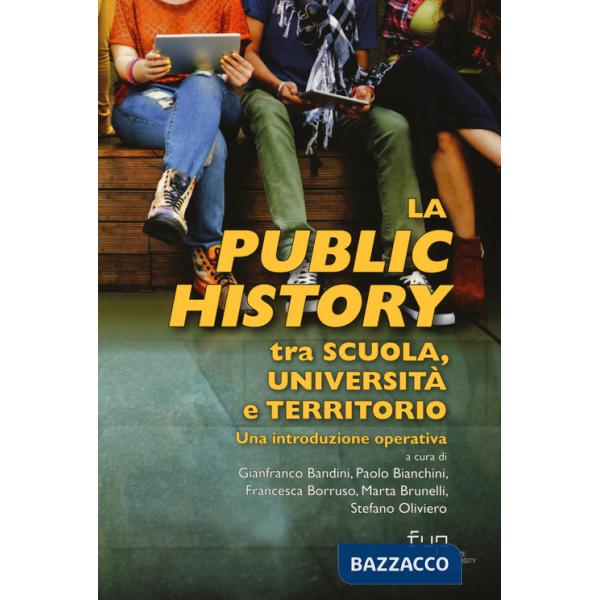 Public history tra scuola, università e territorio. Una introduzione operativa (La)