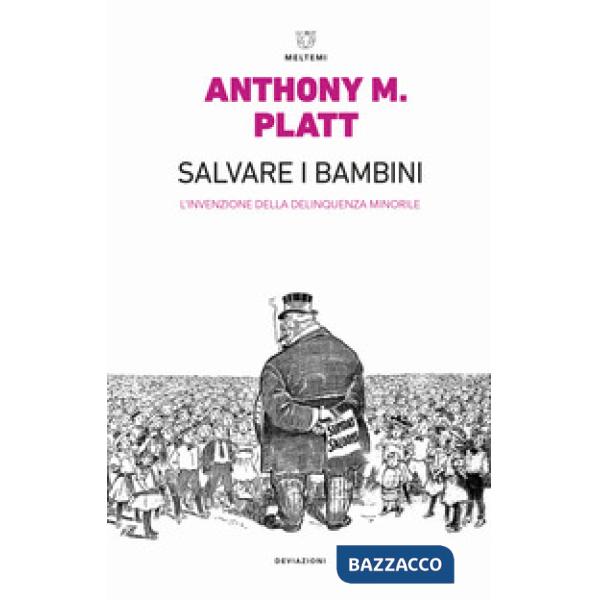 Salvare i bambini. L'invenzione della delinquenza minorile. Ediz. ampliata