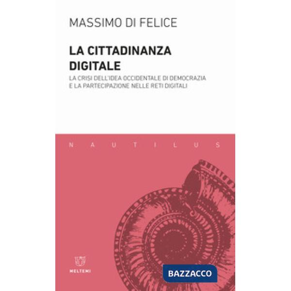 Cittadinanza digitale. La crisi dell'idea occidentale di democrazia e la partecipazione nelle reti digitali (La)